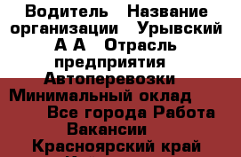 Водитель › Название организации ­ Урывский А.А › Отрасль предприятия ­ Автоперевозки › Минимальный оклад ­ 40 000 - Все города Работа » Вакансии   . Красноярский край,Кайеркан г.